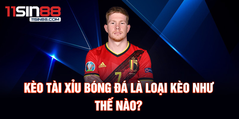 Tài xỉu bóng đá: Khái niệm và cách chơi hướng dẫn người mới 1 Kèo tài xỉu bóng đá là loại kèo như thế nào?