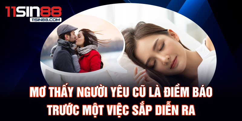 Giải mã giấc mơ thấy người yêu cũ: Ý nghĩa và điềm báo 2 Mơ thấy người yêu cũ là điềm báo trước một việc sắp diễn ra.
