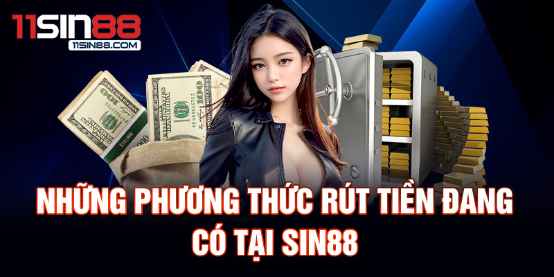 Hướng dẫn rút tiền Sin88 chi tiết và chính xác 1 Những phương thức rút tiền đang có tại Sin88