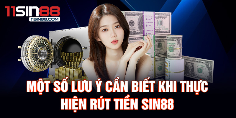 Hướng dẫn rút tiền Sin88 chi tiết và chính xác 3 Một số lưu ý cần biết khi thực hiện rút tiền Sin88