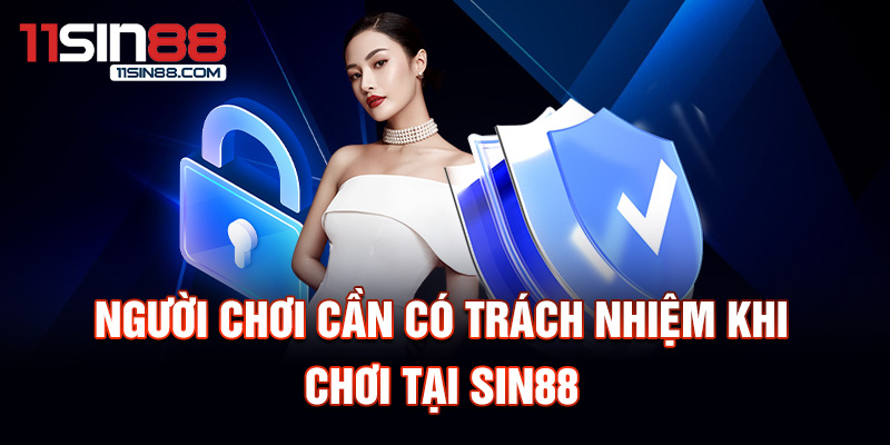 Chính sách bảo mật Sin88 3 Người chơi cần có trách nhiệm khi chơi tại Sin88