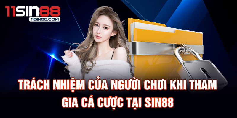 Điều Khoản Dịch Vụ Sin88 3 Trách nhiệm của người chơi khi tham gia cá cược tại Sin88